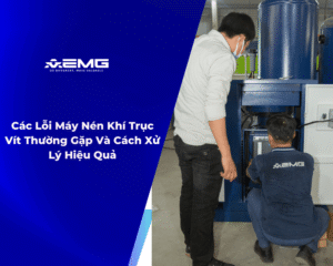 Lỗi máy nén khí trục vít thường gặp và cách xử lý hiệu quả